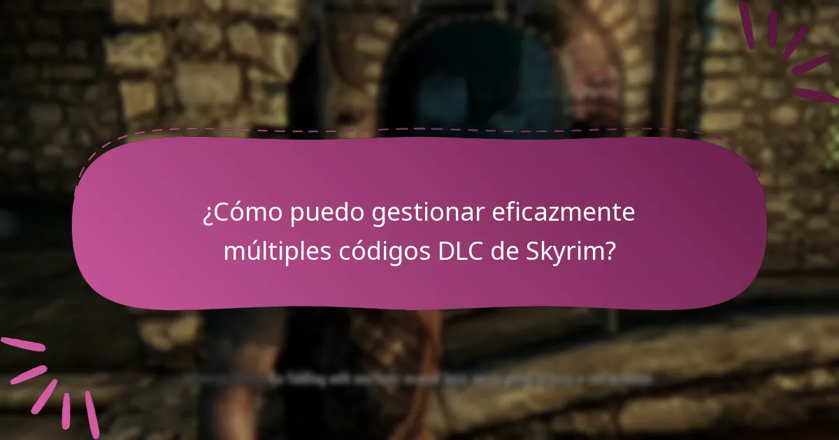 ¿Cómo puedo gestionar eficazmente múltiples códigos DLC de Skyrim?