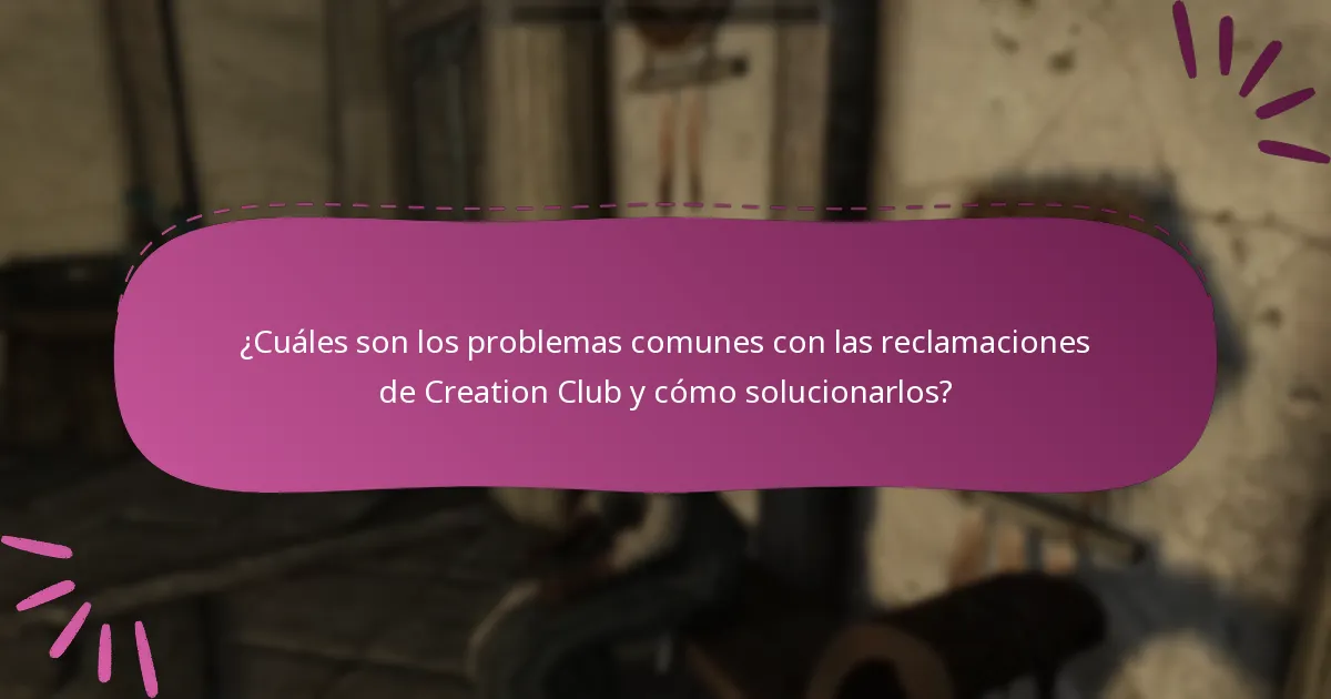 ¿Cuáles son los problemas comunes con las reclamaciones de Creation Club y cómo solucionarlos?