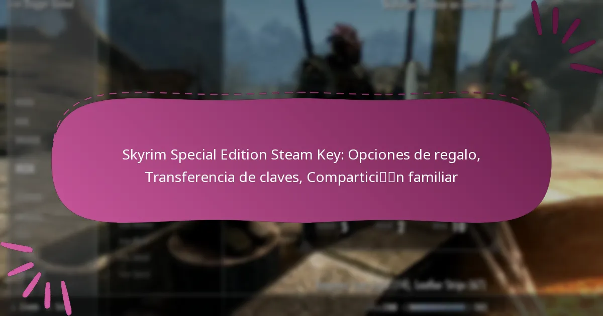 Skyrim Special Edition Steam Key: Opciones de regalo, Transferencia de claves, Compartición familiar